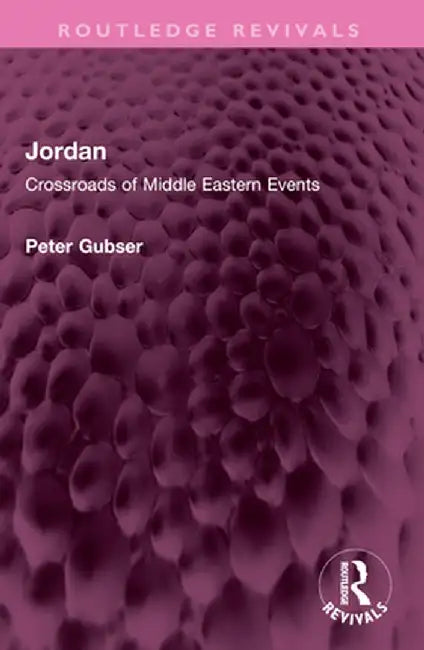 Jordan: Crossroads of Middle Eastern Events by Peter Gubser