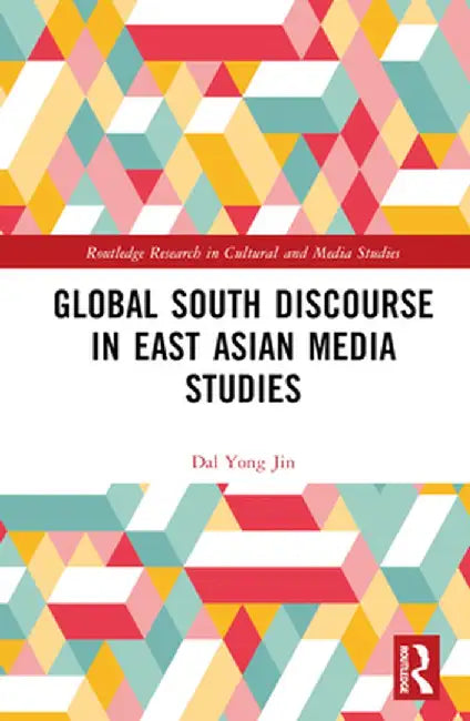 Global South Discourse in East Asian Media Studies by Dal Yong Jin