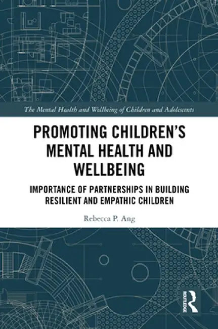 Promoting Children's Mental Health and Wellbeing: Importance of Partnerships in Building Resilient and Empathic Children by Rebecca P. Ang