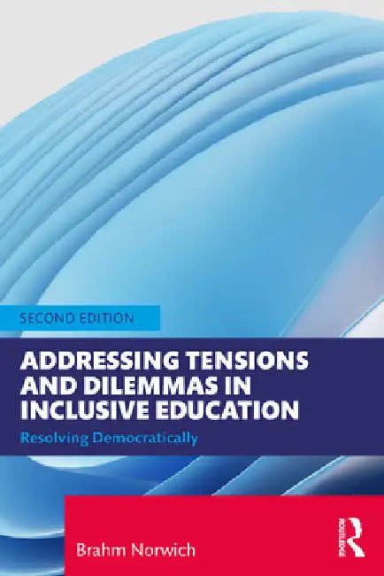 Addressing Tensions and Dilemmas in Inclusive Education: Resolving Democratically by Brahm Norwich