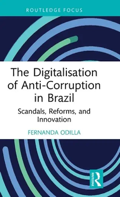 The Digitalisation of Anti-Corruption in Brazil: Scandals, Reforms, and Innovation by Fernanda Odilla