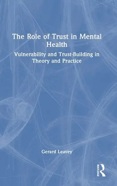 The Role of Trust in Mental Health: Vulnerability and Trust-Building in Theory and Practice by Gerard Leavey