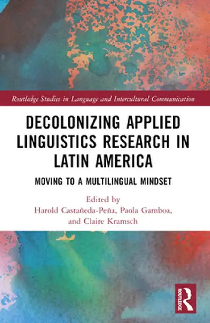 Decolonizing Applied Linguistics Research in Latin America: Moving to a Multilingual Mindset by Harold Castañeda-Peña