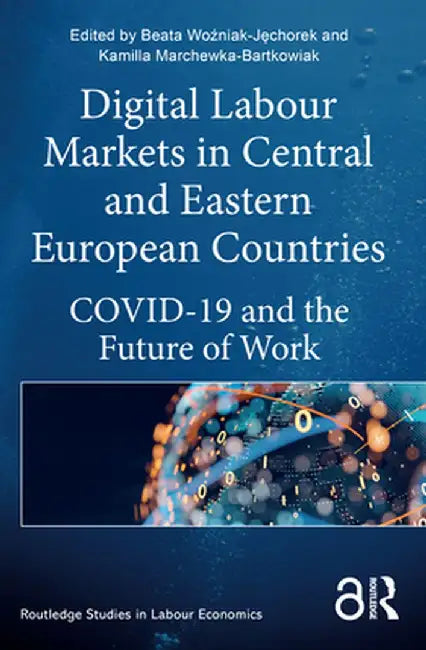 Digital Labour Markets in Central and Eastern European Countries: Covid-19 and the Future of Work by Beata Wozniak-Jechorek