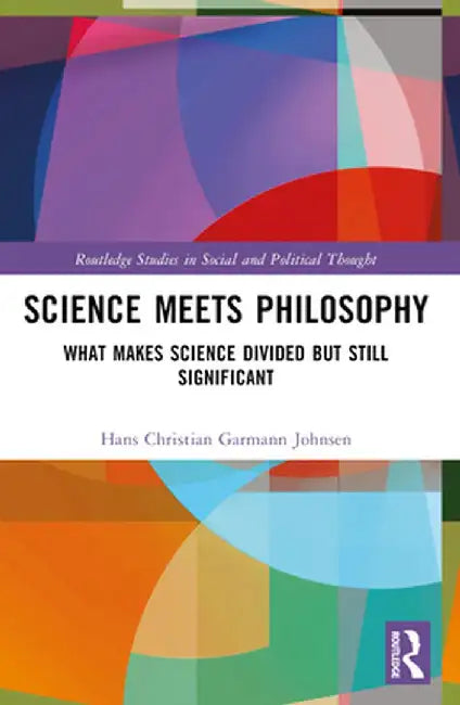 Science Meets Philosophy: What Makes Science Divided but Still Significant by Hans Chr Garmann Johnsen