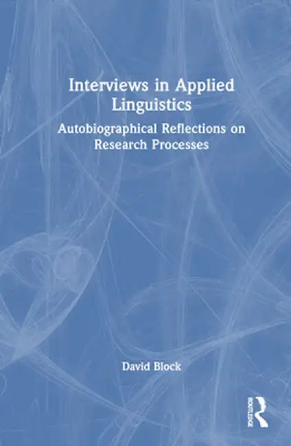 Interviews in Applied Linguistics: Autobiographical Reflections on Research Processes by David Block
