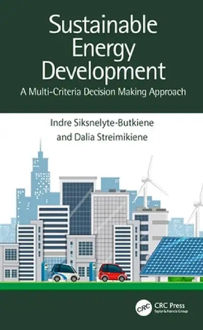 Sustainable Energy Development: A Multi-Criteria Decision Making Approach by Indr Siksnelyte-Butkiene