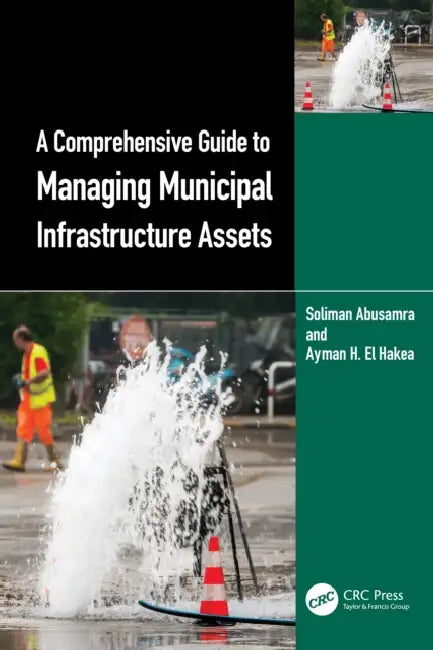 A Comprehensive Guide to Managing Municipal Infrastructure Assets by Soliman Abusamra