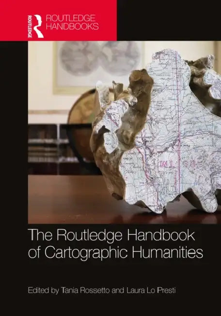 The Routledge Handbook of Cartographic Humanities by Tania Rossetto