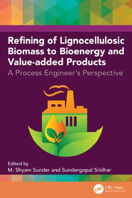 Refining of Lignocellulosic Biomass to Bioenergy and Value-Added Products: A Process Engineer's Perspective by Mamilla Shyam Sunder, Sundergopal Sridhar