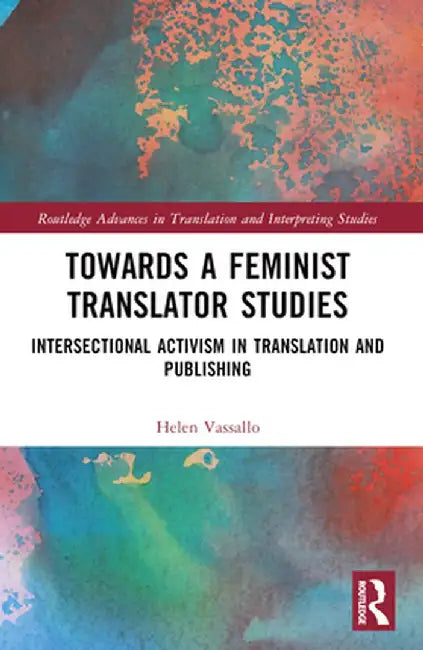 Towards a Feminist Translator Studies: Intersectional Activism in Translation and Publishing by Helen Vassallo