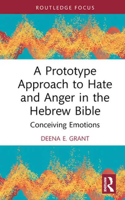A Prototype Approach to Hate and Anger in the Hebrew Bible by Deena Grant