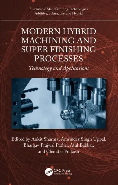 Modern Hybrid Machining and Super Finishing Processes: Technology and Applications by Ankit Sharma, Amrinder Singh Uppal, Bhargav Prajwal Pathri