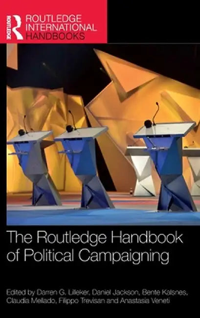 The Routledge Handbook of Political Campaigning by Darren Lilleker