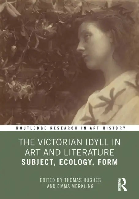 The Victorian Idyll in Art and Literature: Subject, Ecology, Form by Hughes Thomas