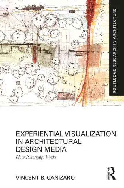 Experiential Visualization in Architectural Design Media: How It Actually Works by Vincent B. Canizaro