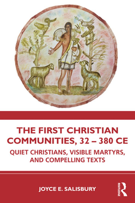 The First Christian Communities 32 - 380 CE: Quiet Christians Visible Martyrs and Compelling Texts by Salisbury, Joyce E.