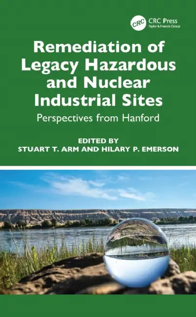 Remediation of Legacy Hazardous and Nuclear Industrial Sites by Stuart T. Arm