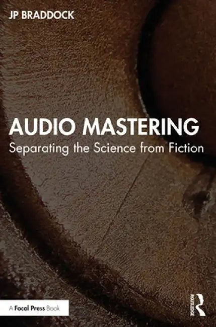 Audio Mastering: Separating the Science from Fiction by Braddock, JP