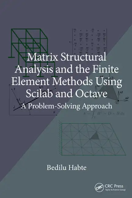Matrix Structural Analysis and the Finite Element Methods Using Scilab and Octave: A Problem-Solving Approach by Bedilu Habte