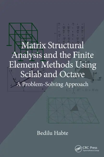 Matrix Structural Analysis and the Finite Element Methods Using Scilab and Octave: A Problem-Solving Approach by Bedilu Habte