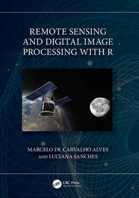Remote Sensing and Digital Image Processing with R by Marcel de Carvalho Alves