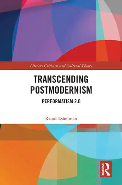Transcending Postmodernism: Performatism 2.0 by Raoul Eshelman