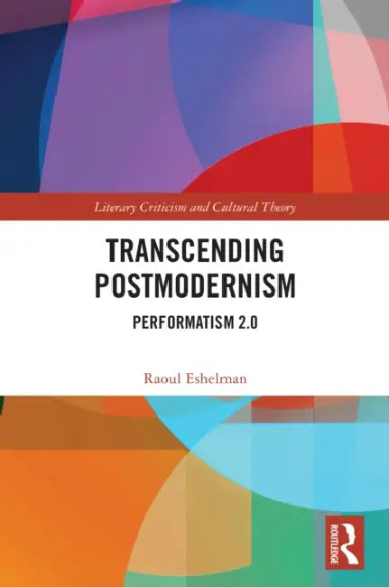 Transcending Postmodernism: Performatism 2.0 by Raoul Eshelman