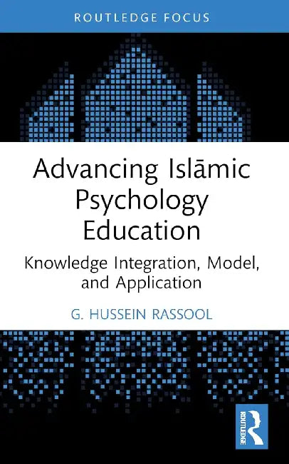 Advancing Islāmic Psychology Education: Knowledge Integration, Model, and Application by G. Hussein Rassool