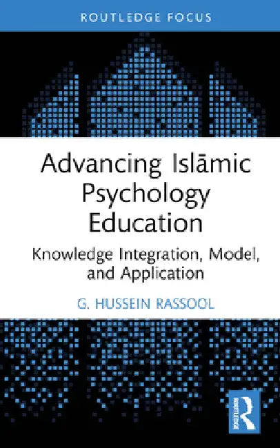 Advancing Islāmic Psychology Education: Knowledge Integration, Model, and Application by G. Hussein Rassool