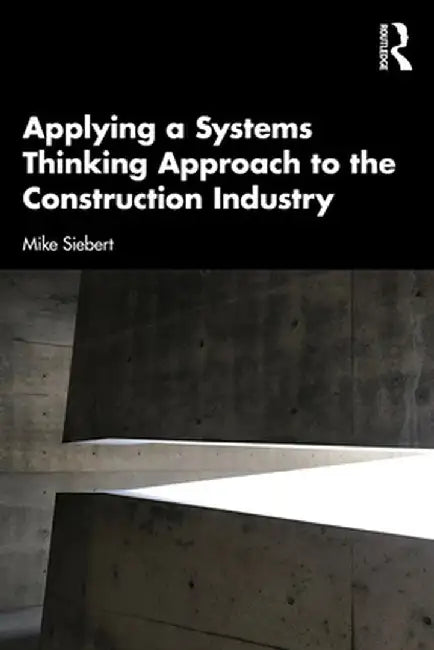 Applying a Systems Thinking Approach to the Construction Industry by Michael Siebert
