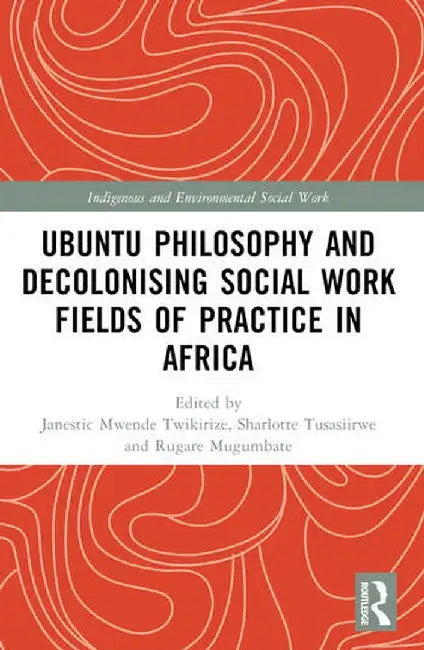 Ubuntu Philosophy and Decolonising Social Work Fields of Practice in Africa by Janesti Mwende Twikirize