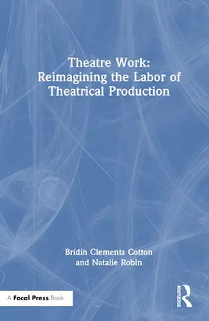 Theatre Work: Reimagining the Labor of Theatrical Production by Brídín Clements Cotton