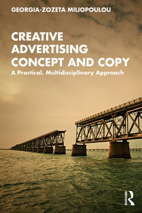 Creative Advertising Concept and Copy: A Practical Multidisciplinary Approach by Miliopoulou, Georgia-Zoze