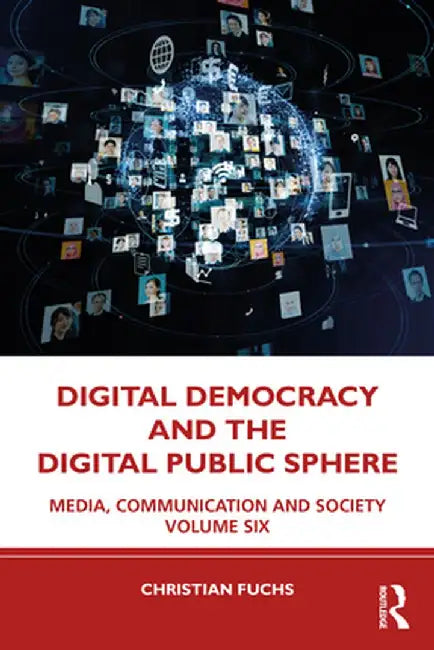 Digital Democracy and the Digital Public Sphere: Media, Communication and Society Volume Six by Christian Fuchs