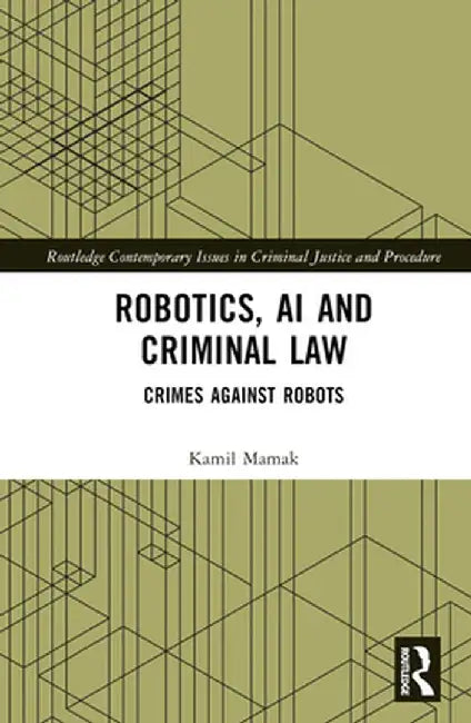 Robotics, AI and Criminal Law: Crimes Against Robots by Kamil Mamak