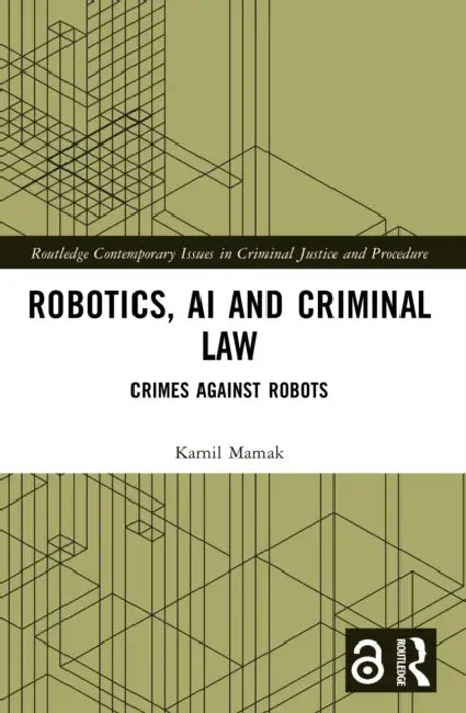 Robotics, AI and Criminal Law: Crimes Against Robots by Kamil Mamak