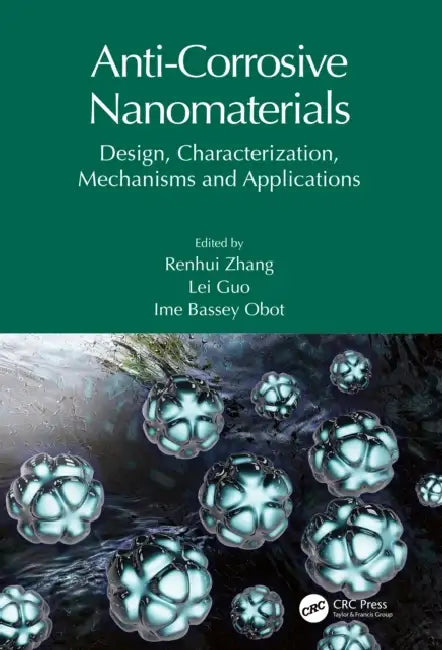 Anti-Corrosive Nanomaterials: Design, Characterization, Mechanisms and Applications by Renhui Zhang