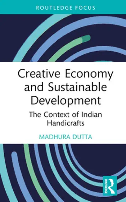 Creative Economy and Sustainable Development: The Context of Indian Handicrafts by Madhura Dutta