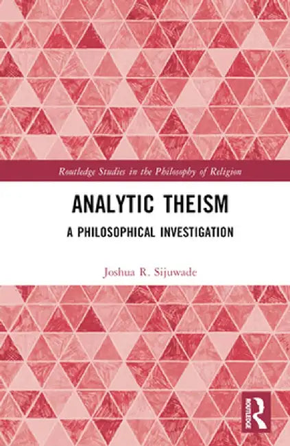 Analytic Theism: A Philosophical Investigation by Joshua R. Sijuwade