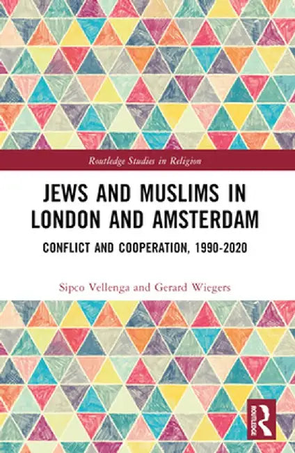 Jews and Muslims in London and Amsterdam: Conflict and Cooperation, 1990-2020 by Sipco J. Vellenga