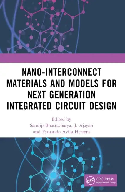 Nano-Interconnect Materials and Models for Next Generation Integrated Circuit Design by Sandip Bhattacharya