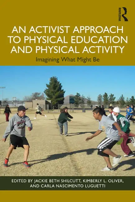 An Activist Approach to Physical Education and Physical Activity: Imagining What Might Be by Jackie Beth Shilcutt