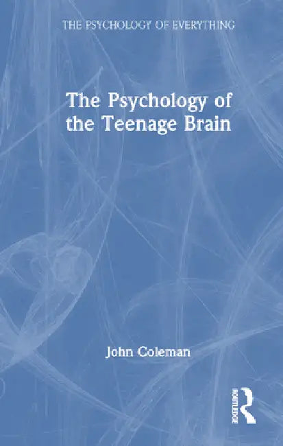 The Psychology of the Teenage Brain by John Coleman