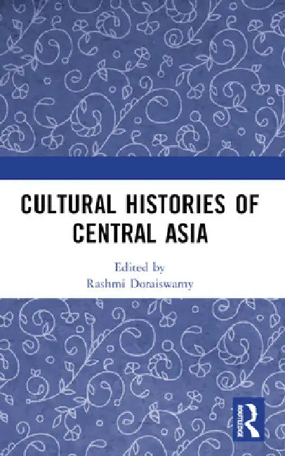 Cultural Histories of Central Asia by Rashmi Doraiswamy