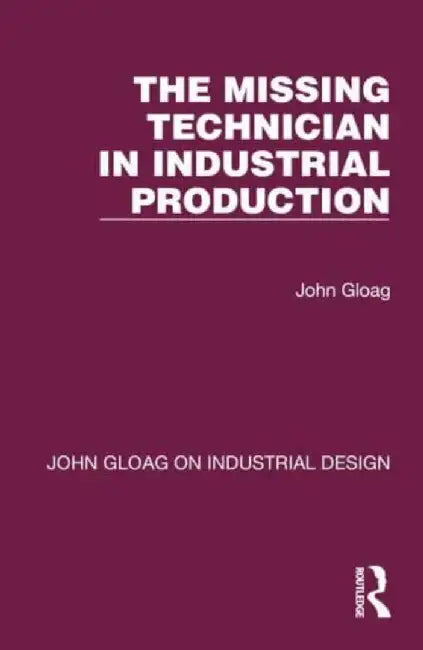 The Missing Technician in Industrial Production by John Gloag
