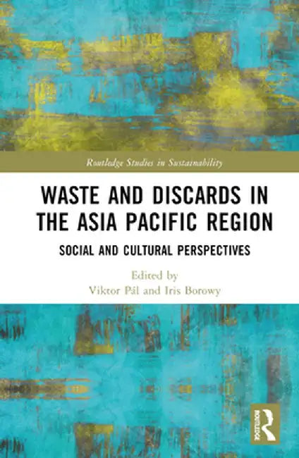 Waste and Discards in the Asia Pacific Region: Social and Cultural Perspectives by Viktor Pál