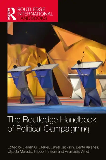 The Routledge Handbook of Political Campaigning by Darren Lilleker
