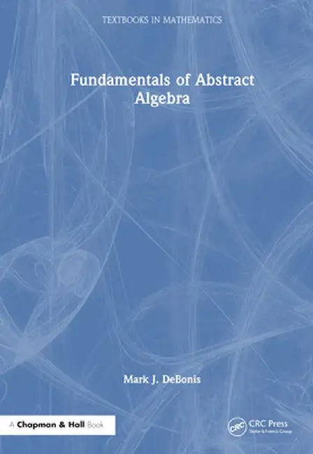 Fundamentals of Abstract Algebra by Mark J. DeBonis