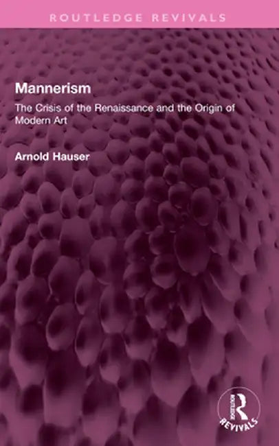 Mannerism (Vol. I and II): The Crisis of the Renaissance and the Origin of Modern Art by Arnold Hauser